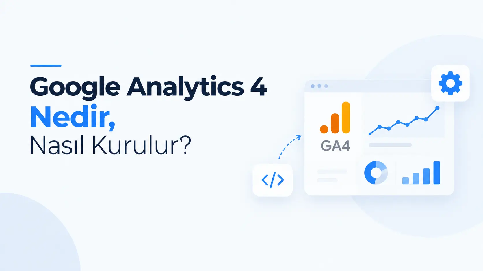 Google Analytics 4 Nedir, Nasıl Kurulur?