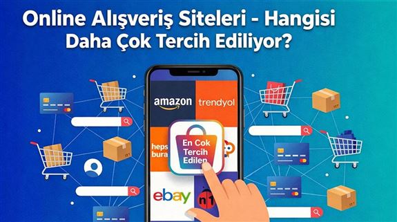Online Satış Siteleri - En Çok Hangisi Tercih Ediliyor?